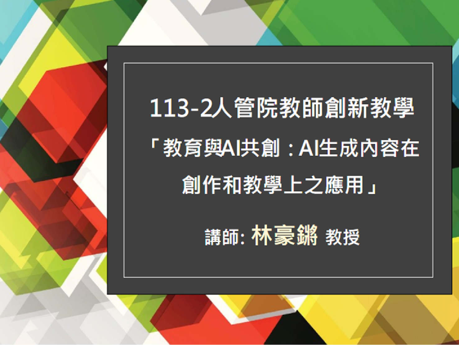 114.02.20 人管學院教師創新教學講座–教育與AI共創：AI生成內容在創作和教學上之應用