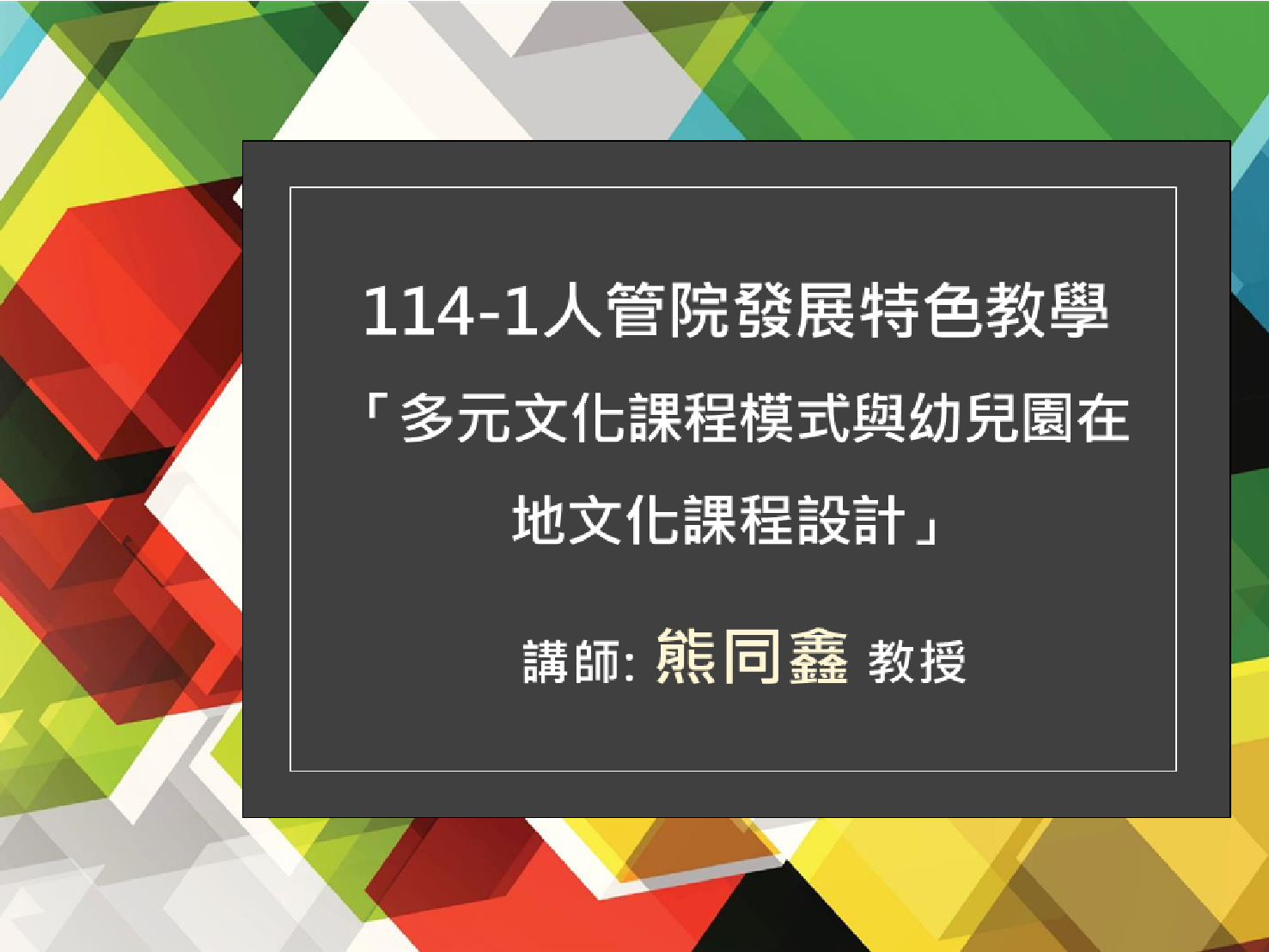 114.10.17院發展特色教學講座-多元文化課程模式與幼兒園在地文化課程設計